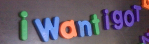 I want I got
