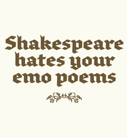 Shakespeare hates your emo poems