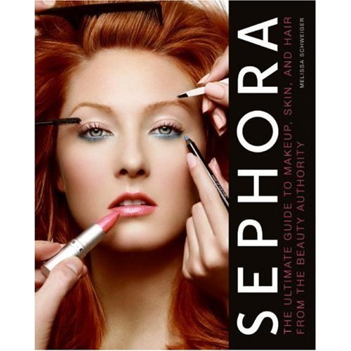 Sephora: The Ultimate Guide to Makeup, Skin, and Hair from the Beauty Authority